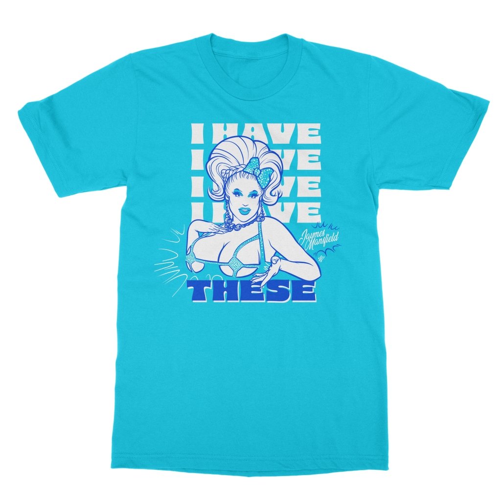 Jaymes Mansfield - I Have These T-Shirt - dragqueenmerch
