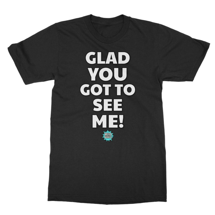Mera Mangle - Glad you got to see me T-Shirt - dragqueenmerch